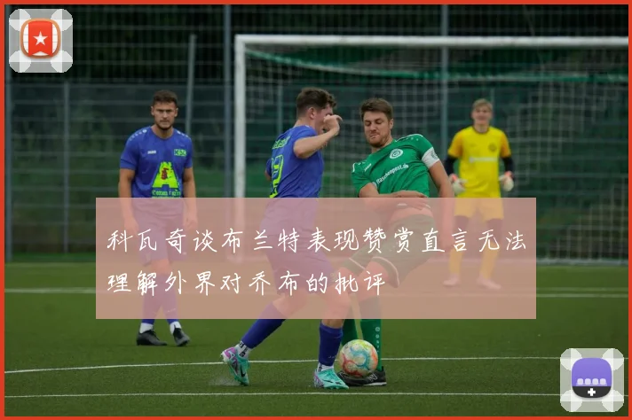 科瓦奇谈布兰特表现赞赏直言无法理解外界对乔布的批评