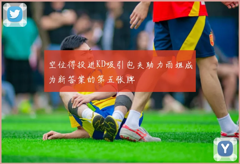 空位得投进KD吸引包夹助力雨姐成为新答案的第五张牌