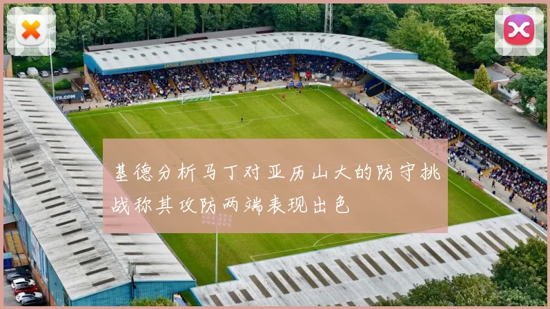 基德分析马丁对亚历山大的防守挑战称其攻防两端表现出色