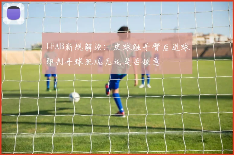 IFAB新规解读：皮球触手臂后进球即判手球犯规无论是否故意
