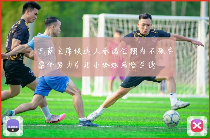 巴萨主席候选人承诺任期内不涨季票价努力引进小蜘蛛或哈兰德