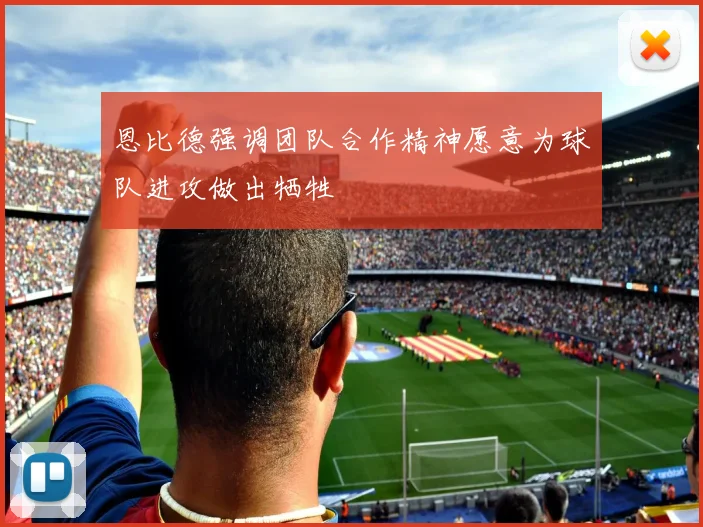 恩比德强调团队合作精神愿意为球队进攻做出牺牲