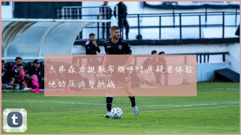 杰弗森力挺勒布朗呼吁质疑者体验他的压力与挑战