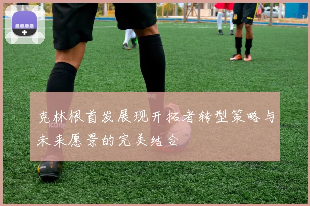 克林根首发展现开拓者转型策略与未来愿景的完美结合